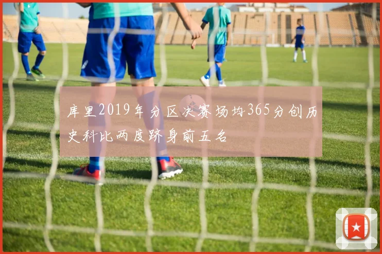 库里2019年分区决赛场均365分创历史科比两度跻身前五名